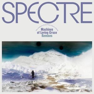 SPECTRE: Machines of Loving Grace Remixes, Pt. 1