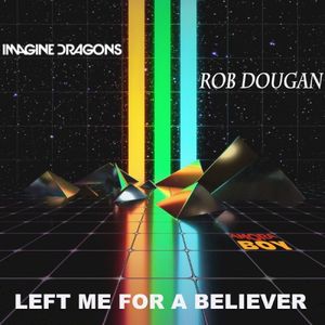 Left Me for a Believer (Imagine Dragons vs. Rob Dougan) (Single)