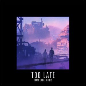 Too Late (Matt Lange remix)