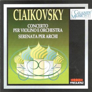 Ciaikovsky: Concerto per violino e orchestra - Serenata per archi