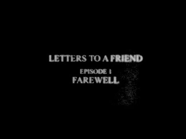 Letters To A Friend: Episode 1 - Farewell