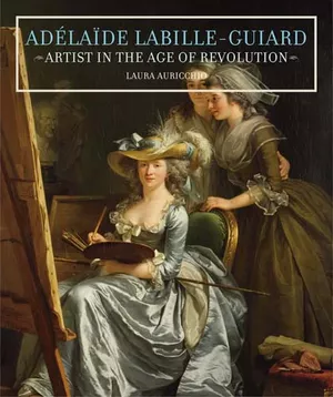 Adélaïde Labille-Guiard: Artist in the Age of Revolution