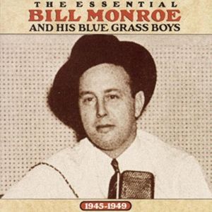The Essential Bill Monroe and His Blue Grass Boys: 1945–1949