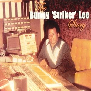 The Bunny ‘Striker’ Lee Story