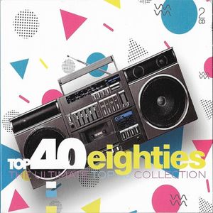 Top 40 Eighties: The Ultimate Top 40 Collection