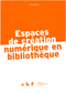 Espaces de création numérique en bibliothèque