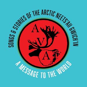 Songs & Stories Of The Arctic Neets'aii Gwich'in: A Message To The World