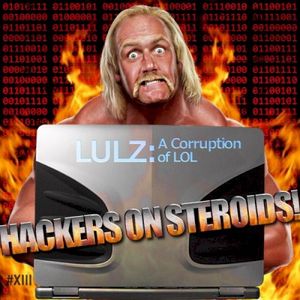 Lulz: A Corruption of LOL #XIII: Hackers on Steroids