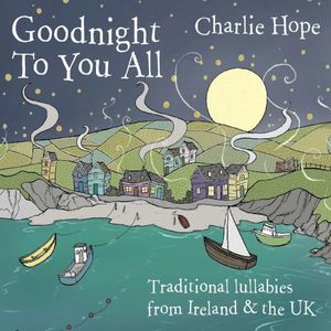 Goodnight to You All: Traditional Lullabies From Ireland & The UK