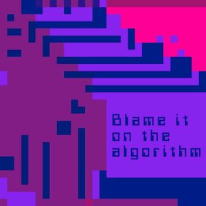 Blame It on the Algorithm