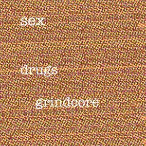 Sex, Drugs, Grindcore