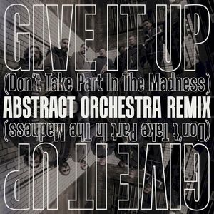 Give It Up (Don't Take Part in the Madness) (Single)