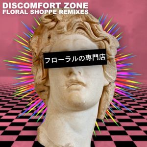Discomfort Zone Remixes: Floral Shoppe