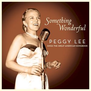 Something Wonderful: Peggy Lee Sings the Great American Songbook