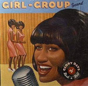 Glory Days of Rock 'n' Roll: Girl-Group Sound