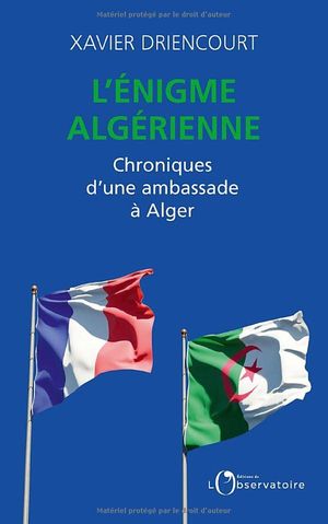 L'énigme algérienne. Chroniques d'une ambassade à Alger.