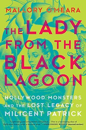The Lady From The Black Lagoon - Hollywood Monsters and the Lost Legacy of Milicent Patrick
