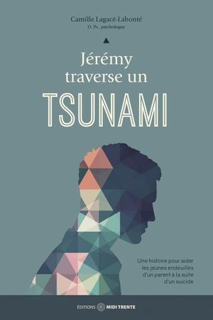 Jérémy traverse un tsunami : histoire pour aider les jeunes endeuillés d'un parent à la suite d'un suicide