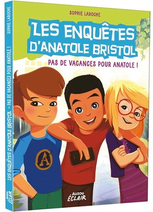 Les enquêtes d'Anatole Bristol. Pas de vacances pour Anatole !