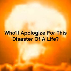 Who’ll Apologize for This Disaster of a Life? (Single)