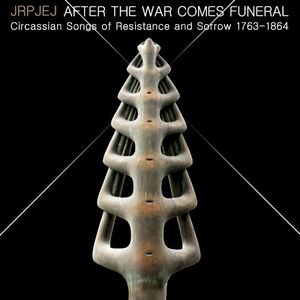 After the War Comes Funeral: Circassian Songs of Resistance and Sorrow 1763-1864 (EP)