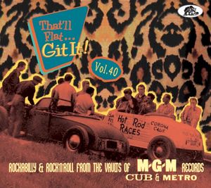 That’ll Flat... Git It! Vol. 40: Rockabilly & Rock’n’Roll From the Vaults of MGM, Cub and Metro Records