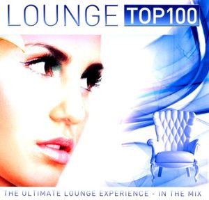 Lounge Top 100 (The Ultimate Lounge Experience - In the mix)