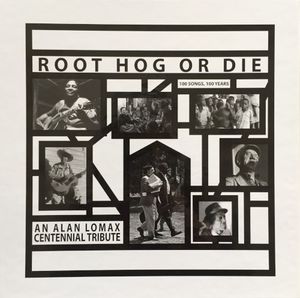 Root Hog or Die: An Alan Lomax Centennial Tribute