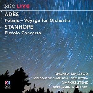Adès: Polaris - Voyage for Orchestra / Stanhope: Piccolo Concerto (Live)