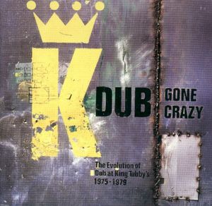 Dub Gone Crazy: The Evolution of Dub at King Tubby's '75-'77
