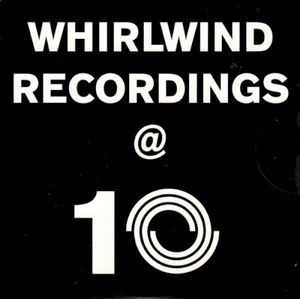 Whirlwind Recordings @ 10