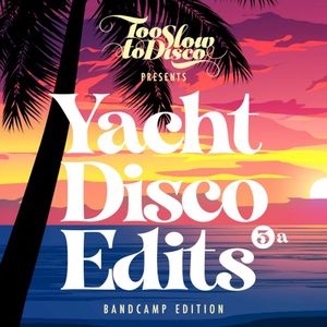 Too Slow To Disco - Yacht Disco Edits Vol. 3a Bandcamp Edition