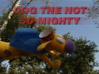 Dog The Not So Mighty