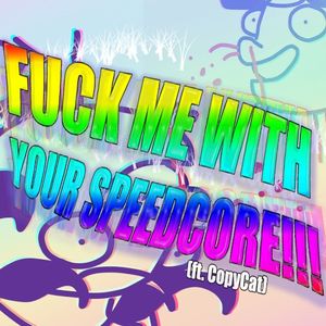 FUCK ME WITH YOUR SPEEDCORE!!! (Single)