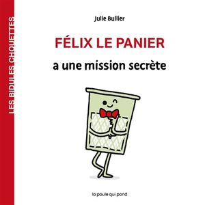 Les bidules chouettes. Félix le panier a une mission secrète