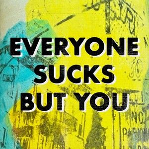 Everyone Sucks But You (Single)