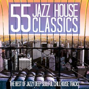 55 Jazz House Classics (The Best of Jazzy Deep Soulful Chillhouse Tracks)