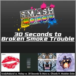 30 Seconds to Broken Smoke Trouble (lovelytheband vs. Halsey vs. 30 Seconds to Mars vs. Ghastly ft. Madalen Duke)s (Single)