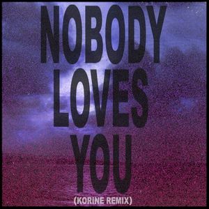 Nobody Loves You (Korine remix)