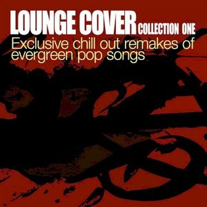 Lounge Cover Collection One - Exclusive Chill Out Remakes of Evergreen Pop Songs
