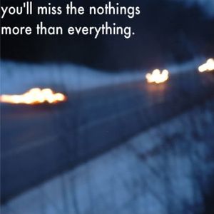 you'll miss the nothings more than everything. (EP)
