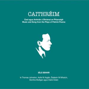 Caithréim: Ceol agus Amhráin ó Dhrámaí an Phiarsaigh Caithréim: Music and Song from the Plays of Patrick Pearse