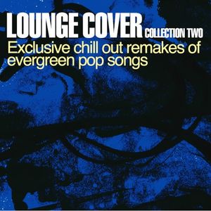 Lounge Cover Collection Two - Exclusive Chill Out Remakes of Evergreen Pop Songs