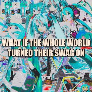 What If The Whole World Turned Their Swag On