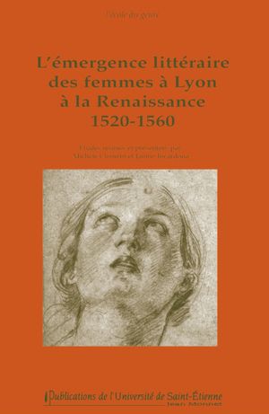 L'Emergence littéraire des femmes à Lyon à la Renaissance (1520 - 1560)