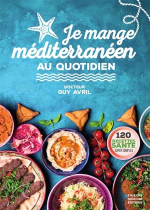 Je mange méditerranéen au quotidien : 120 recettes santé super simples