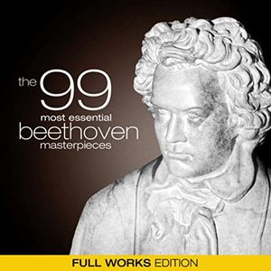 The 99 Most Essential Beethoven Masterpieces (Full Works Edition)