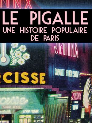 Le Pigalle, une histoire populaire de Paris