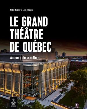 Le Grand Théâtre de Québec : Au coeur de la culture