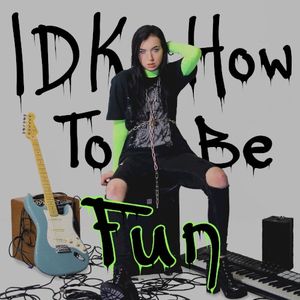 IDK How To Be Fun (Single)